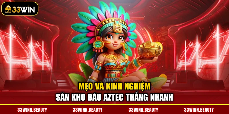 Mẹo và kinh nghiệm săn Kho Báu Aztec thắng nhanh