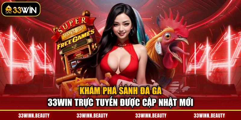 Khám phá sảnh đá gà 33WIN trực tuyến được cập nhật mới