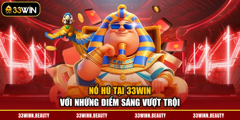 Nổ hũ tại 33WIN với những điểm sáng vượt trội