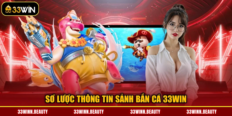 Sơ lược thông tin sảnh bắn cá 33WIN
