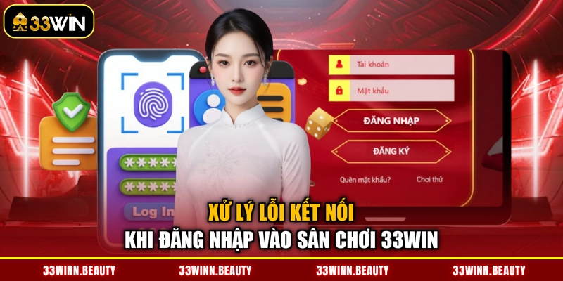 Xử lý lỗi kết nối khi đăng nhập vào sân chơi 33WIN